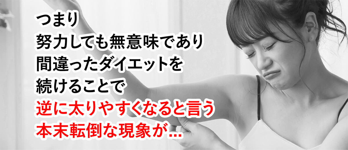 間違ったダイエットを続けることで、逆に太りやすくなる